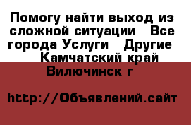 Помогу найти выход из сложной ситуации - Все города Услуги » Другие   . Камчатский край,Вилючинск г.